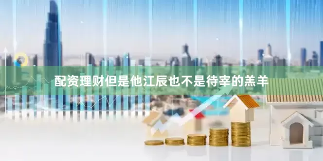 配资理财但是他江辰也不是待宰的羔羊