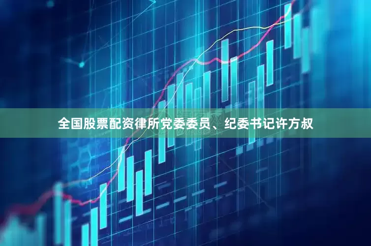 全国股票配资律所党委委员、纪委书记许方叔