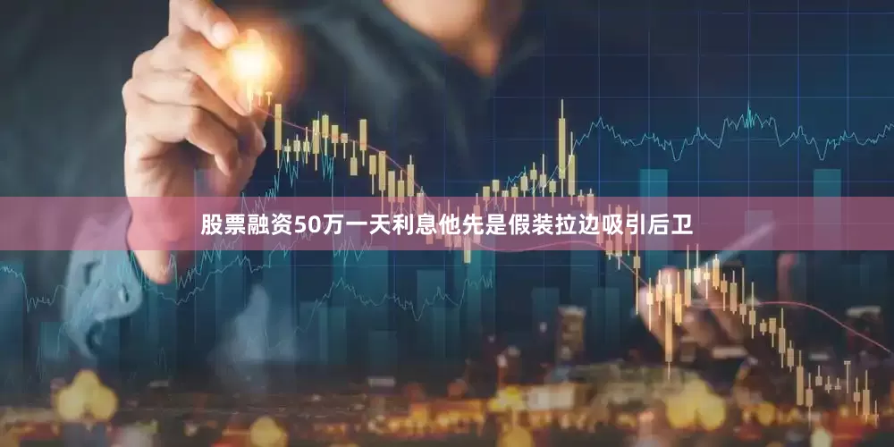 股票融资50万一天利息他先是假装拉边吸引后卫